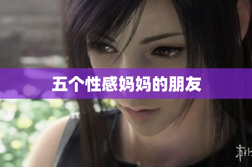 五个性感妈妈的朋友