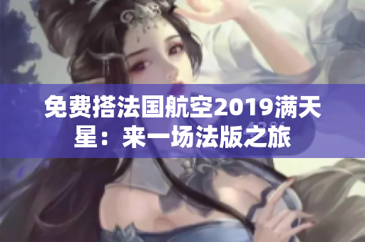 免费搭法国航空2019满天星：来一场法版之旅