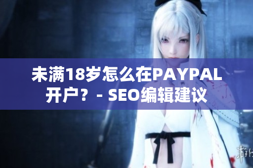 未满18岁怎么在PAYPAL开户？- SEO编辑建议