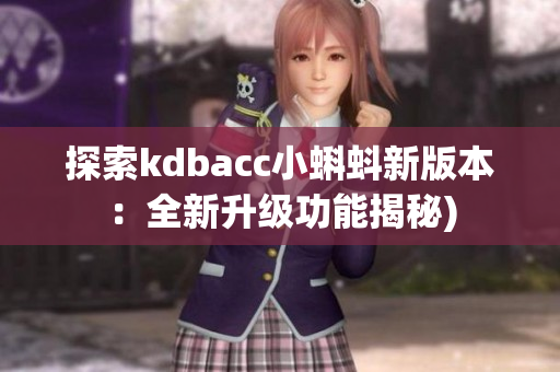 探索kdbacc小蝌蚪新版本：全新升级功能揭秘)