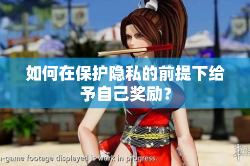 如何在保护隐私的前提下给予自己奖励？