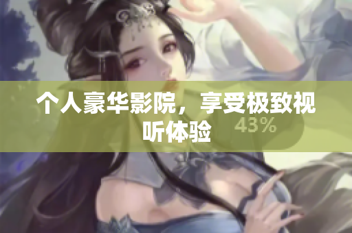 个人豪华影院，享受极致视听体验
