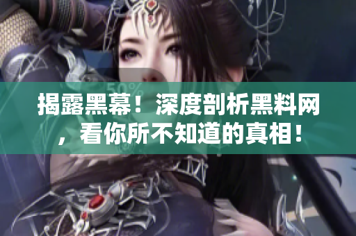 揭露黑幕！深度剖析黑料网，看你所不知道的真相！