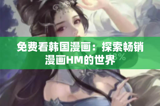 免费看韩国漫画：探索畅销漫画HM的世界