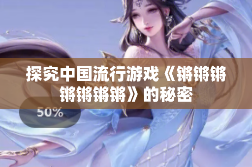 探究中国流行游戏《锵锵锵锵锵锵锵》的秘密