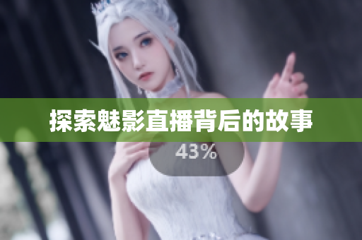 探索魅影直播背后的故事