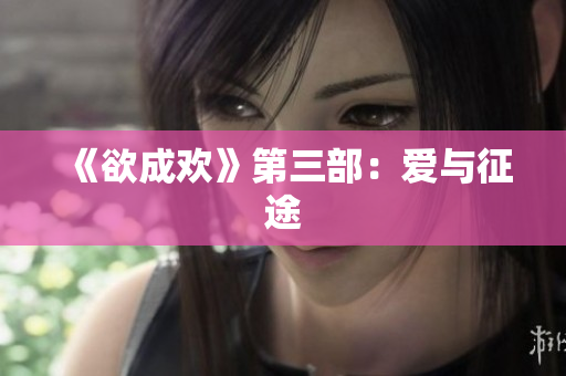 《欲成欢》第三部：爱与征途