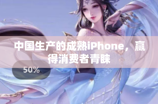 中国生产的成熟iPhone，赢得消费者青睐