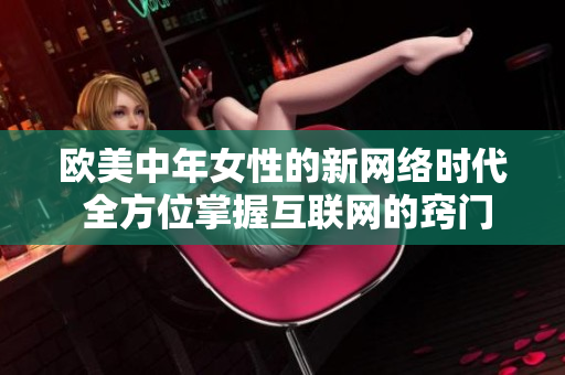 欧美中年女性的新网络时代 全方位掌握互联网的窍门