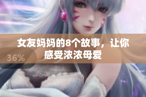 女友妈妈的8个故事，让你感受浓浓母爱