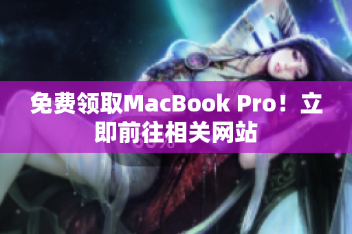 免费领取MacBook Pro！立即前往相关网站