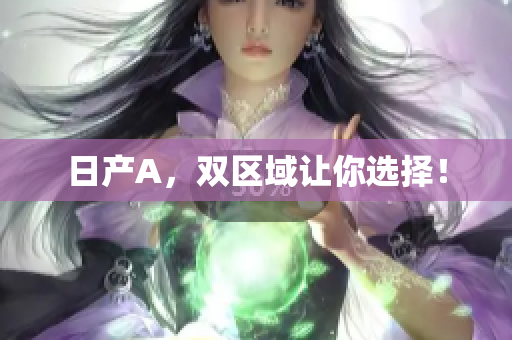 日产A，双区域让你选择！