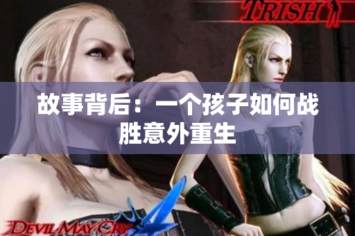 故事背后：一个孩子如何战胜意外重生