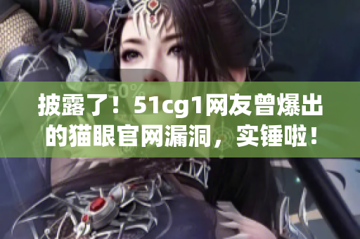 披露了！51cg1网友曾爆出的猫眼官网漏洞，实锤啦！