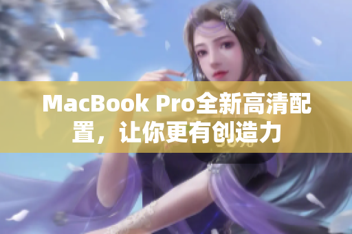 MacBook Pro全新高清配置，让你更有创造力