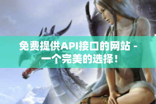 免费提供API接口的网站 - 一个完美的选择！