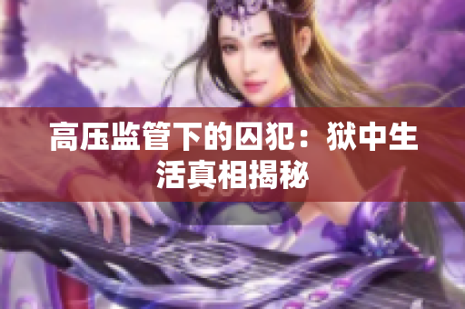 高压监管下的囚犯：狱中生活真相揭秘