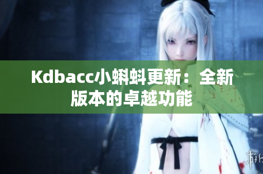 Kdbacc小蝌蚪更新：全新版本的卓越功能