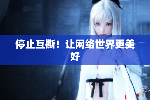 停止互撕！让网络世界更美好