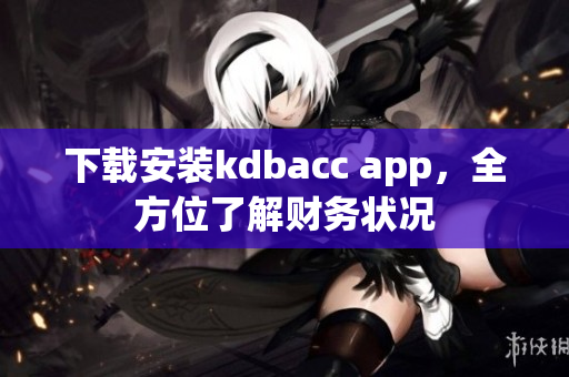 下载安装kdbacc app，全方位了解财务状况