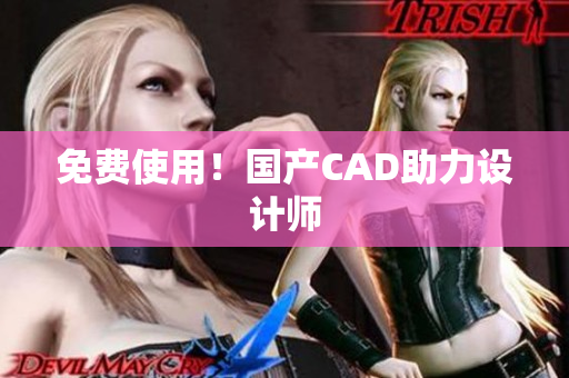 免费使用！国产CAD助力设计师