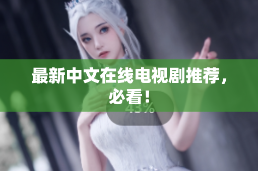 最新中文在线电视剧推荐，必看！