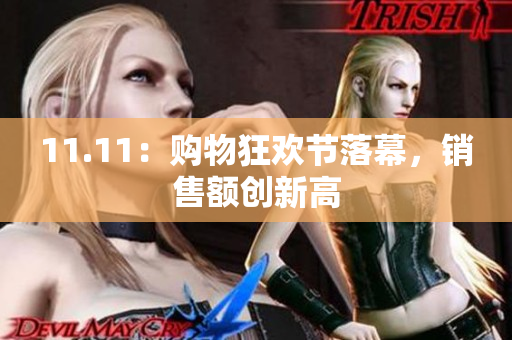 11.11：购物狂欢节落幕，销售额创新高