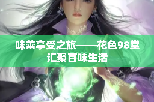 味蕾享受之旅——花色98堂汇聚百味生活