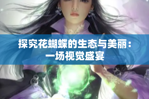 探究花蝴蝶的生态与美丽：一场视觉盛宴