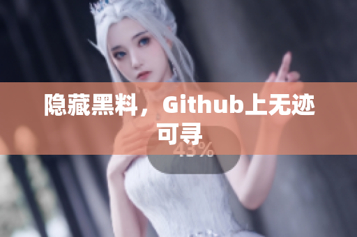 隐藏黑料，Github上无迹可寻