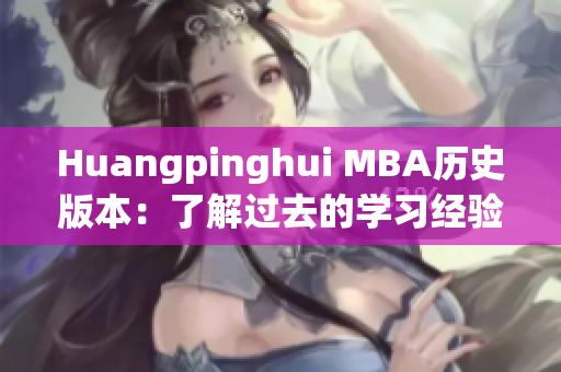 Huangpinghui MBA历史版本：了解过去的学习经验