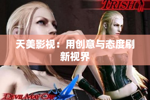 天美影视：用创意与态度刷新视界