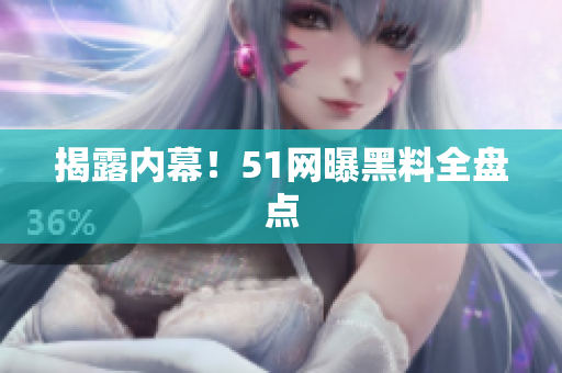 揭露内幕！51网曝黑料全盘点
