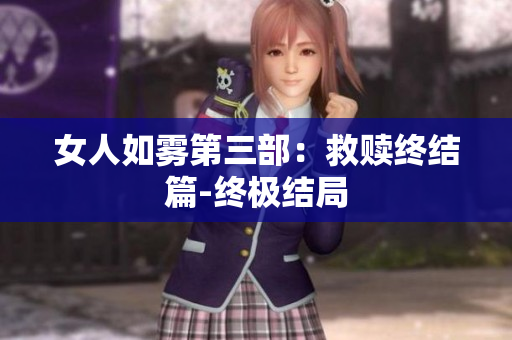 女人如雾第三部：救赎终结篇-终极结局