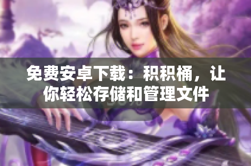 免费安卓下载：积积桶，让你轻松存储和管理文件