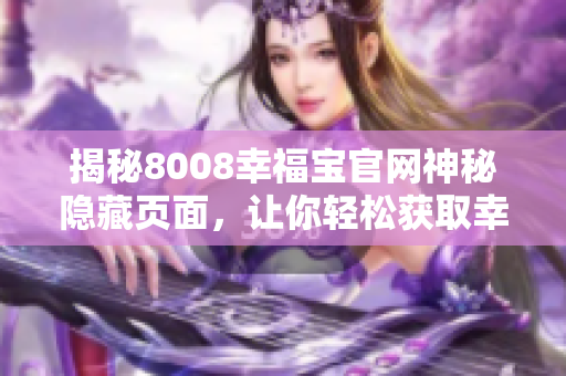 揭秘8008幸福宝官网神秘隐藏页面，让你轻松获取幸福