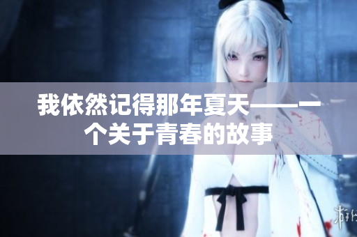 我依然记得那年夏天——一个关于青春的故事