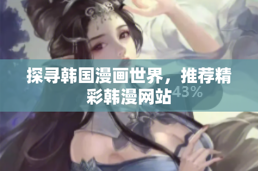 探寻韩国漫画世界，推荐精彩韩漫网站
