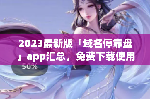 2023最新版「域名停靠盘」app汇总，免费下载使用！