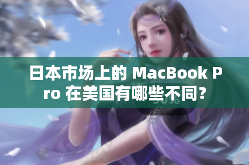 日本市场上的 MacBook Pro 在美国有哪些不同？