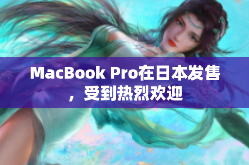 MacBook Pro在日本发售，受到热烈欢迎