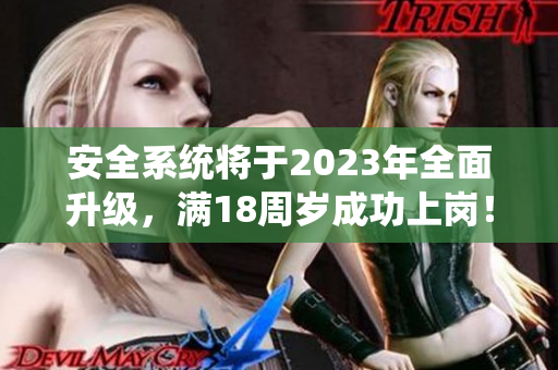 安全系统将于2023年全面升级，满18周岁成功上岗！