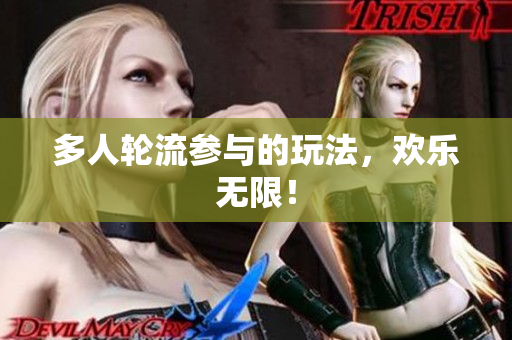多人轮流参与的玩法，欢乐无限！