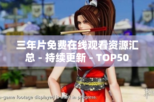 三年片免费在线观看资源汇总 - 持续更新 - TOP50