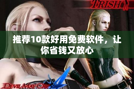 推荐10款好用免费软件，让你省钱又放心