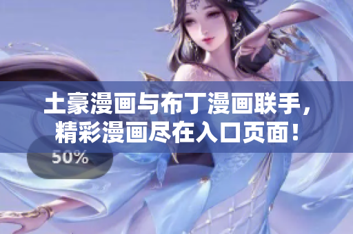 土豪漫画与布丁漫画联手，精彩漫画尽在入口页面！
