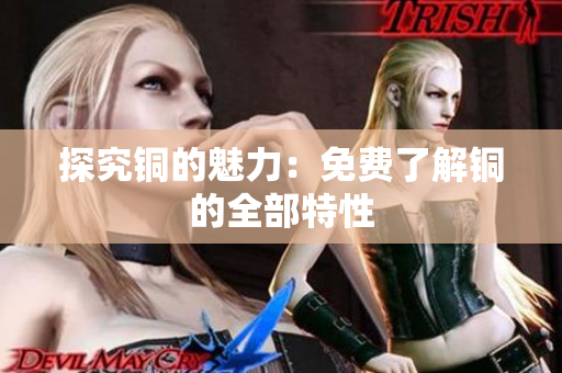 探究铜的魅力：免费了解铜的全部特性