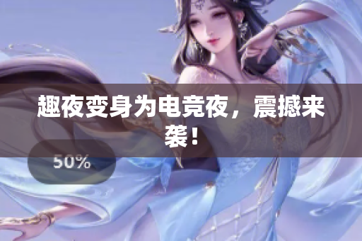 趣夜变身为电竞夜，震撼来袭！