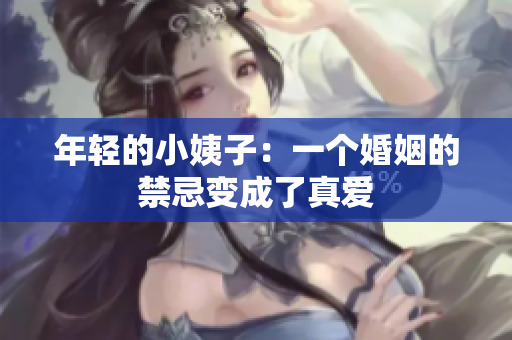 年轻的小姨子：一个婚姻的禁忌变成了真爱