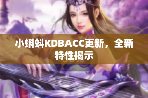 小蝌蚪KDBACC更新，全新特性揭示